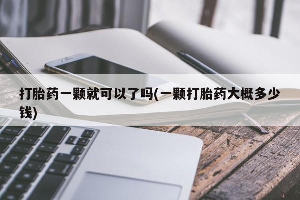 网上米非司酮在线下单微信打胎药一颗就可以了吗(一颗打胎药大概多少钱)