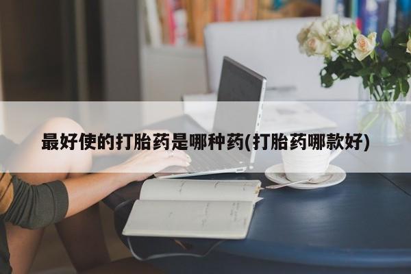 网上米非司酮在线下单微信最好使的打胎药是哪种药(打胎药哪款好)