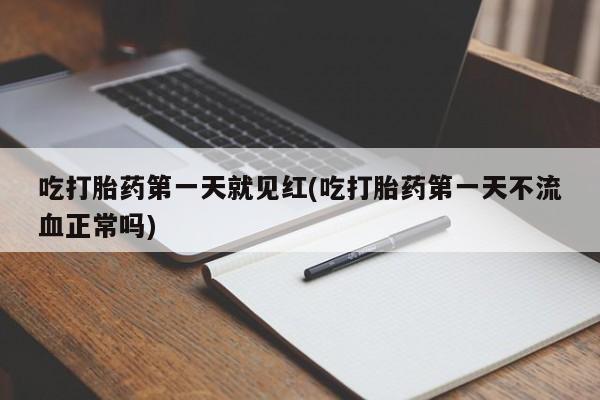 网上米非司酮在线下单微信吃打胎药第一天就见红(吃打胎药第一天不流血正常吗)