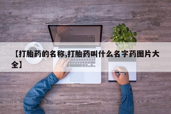网上米非司酮在线下单微信【打胎药的名称,打胎药叫什么名字药图片大全】