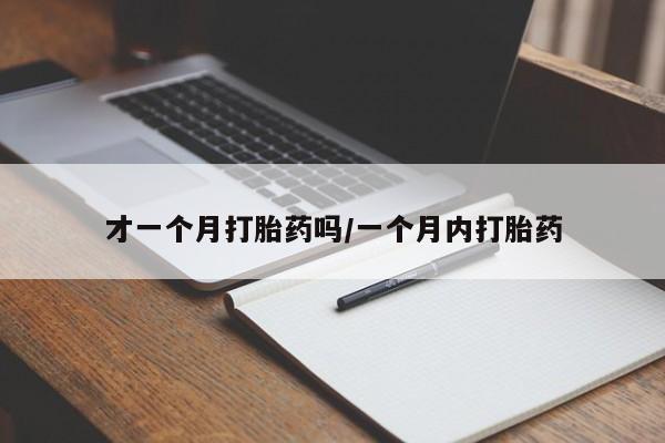 网上米非司酮在线下单微信才一个月打胎药吗/一个月内打胎药