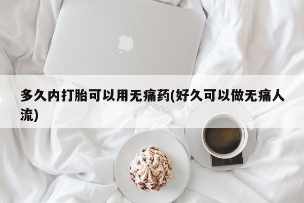 网上米非司酮在线下单微信多久内打胎可以用无痛药(好久可以做无痛人流)