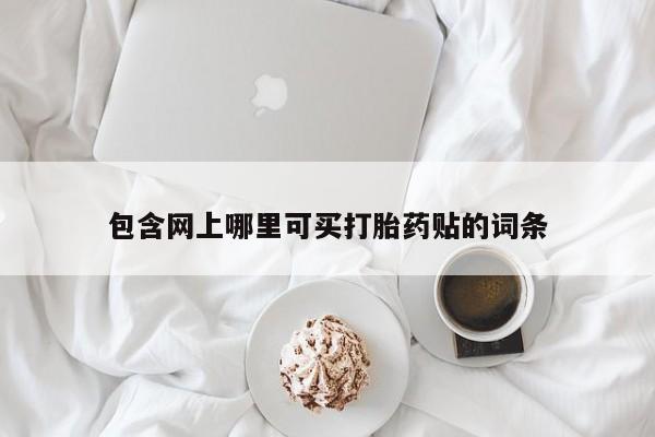 网上米非司酮在线下单微信包含网上哪里可买打胎药贴的词条