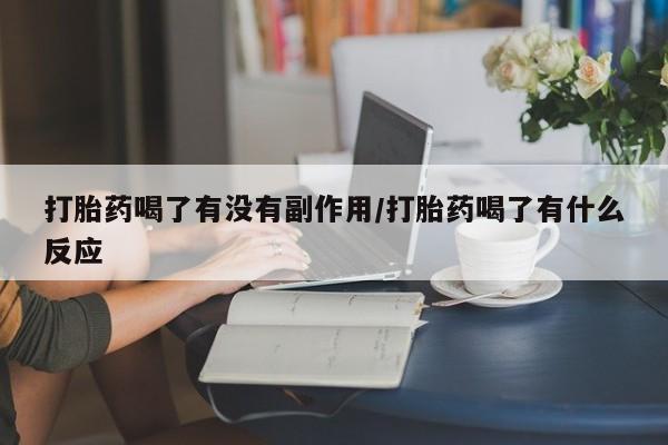 网上米非司酮在线下单微信打胎药喝了有没有副作用/打胎药喝了有什么反应