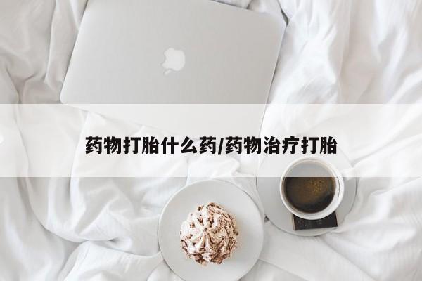 网上米非司酮在线下单微信药物打胎什么药/药物治疗打胎