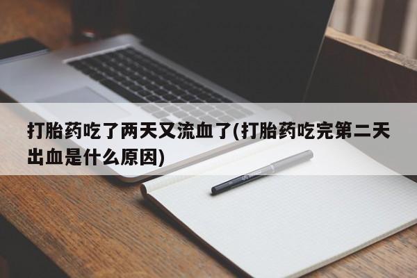 网上米非司酮在线下单微信打胎药吃了两天又流血了(打胎药吃完第二天出血是什么原因)
