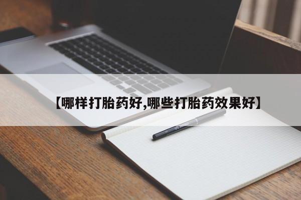 网上米非司酮在线下单微信【哪样打胎药好,哪些打胎药效果好】