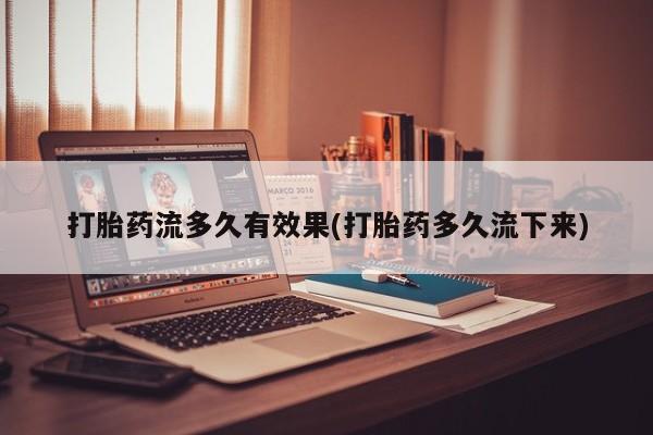 网上米非司酮在线下单微信打胎药流多久有效果(打胎药多久流下来)