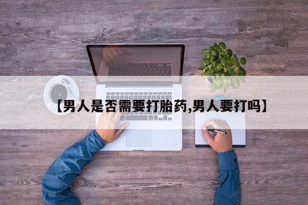 网上米非司酮在线下单微信【男人是否需要打胎药,男人要打吗】